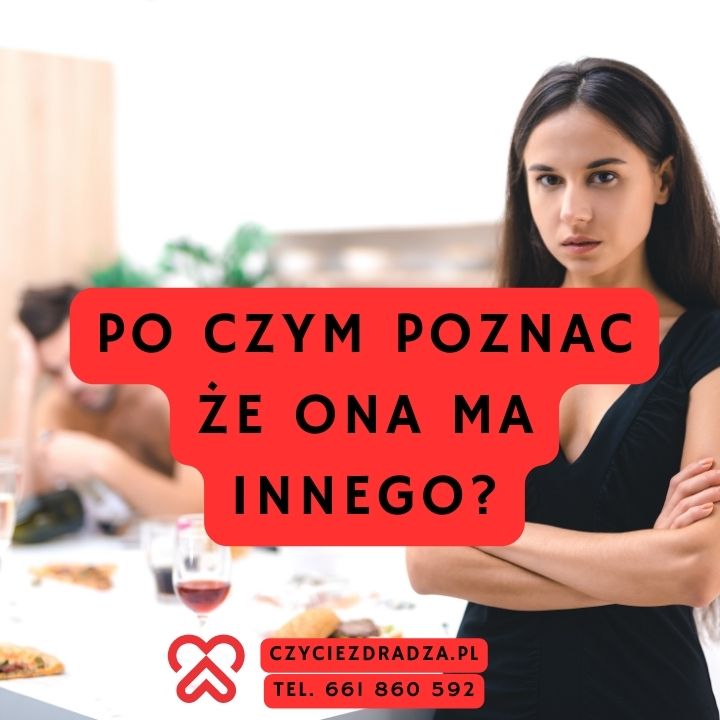 Po czym poznać że ona ma innego?